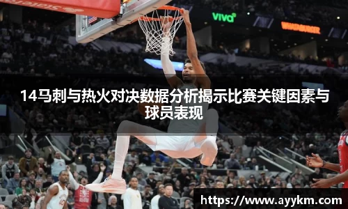 14马刺与热火对决数据分析揭示比赛关键因素与球员表现
