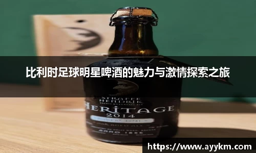 比利时足球明星啤酒的魅力与激情探索之旅